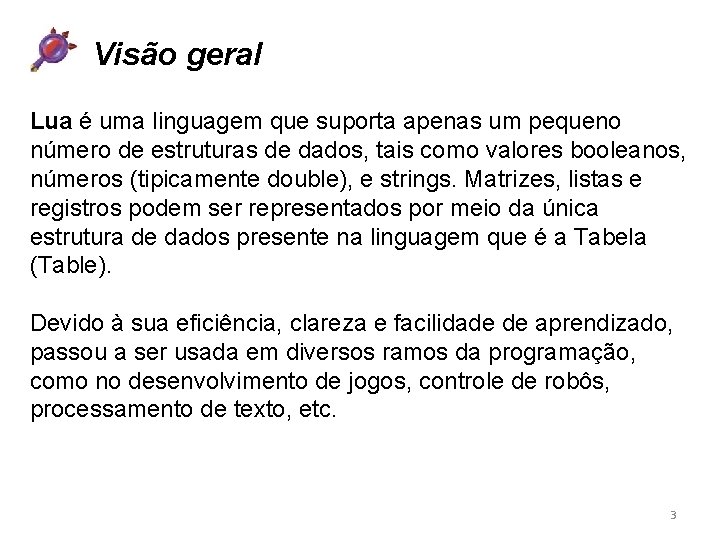 Visão geral Lua é uma linguagem que suporta apenas um pequeno número de estruturas