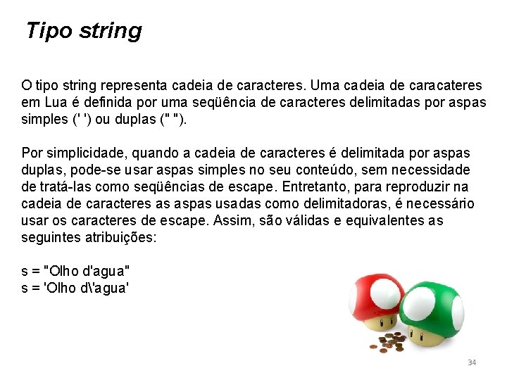 Tipo string O tipo string representa cadeia de caracteres. Uma cadeia de caracateres em
