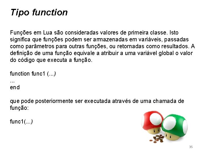 Tipo function Funções em Lua são consideradas valores de primeira classe. Isto significa que