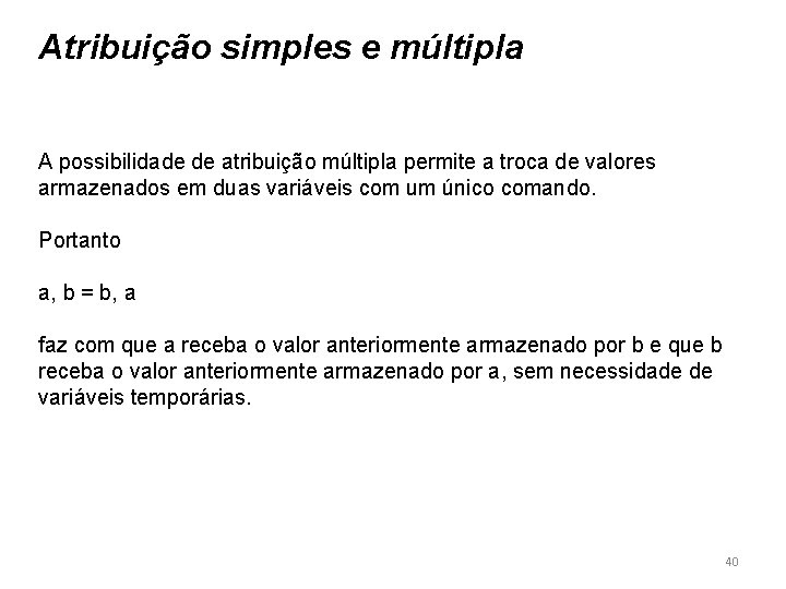 Atribuição simples e múltipla A possibilidade de atribuição múltipla permite a troca de valores