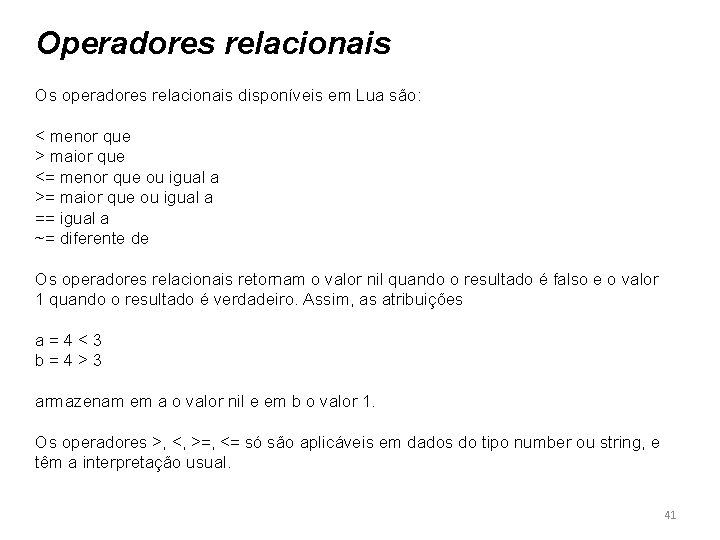 Operadores relacionais Os operadores relacionais disponíveis em Lua são: < menor que > maior