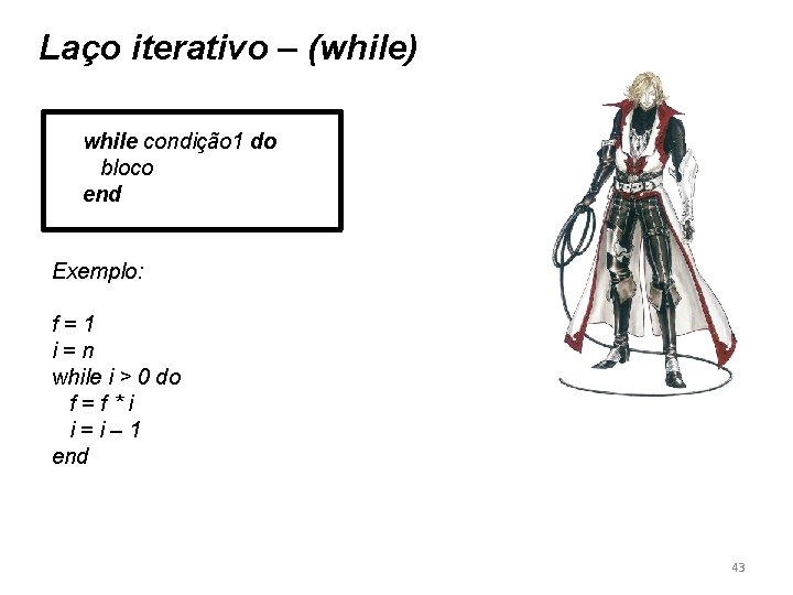 Laço iterativo – (while) while condição 1 do bloco end Exemplo: f=1 i=n while