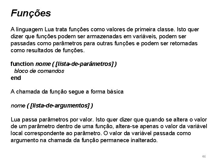 Funções A linguagem Lua trata funções como valores de primeira classe. Isto quer dizer