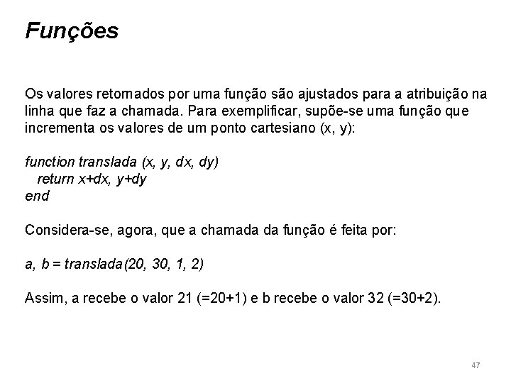 Funções Os valores retornados por uma função são ajustados para a atribuição na linha