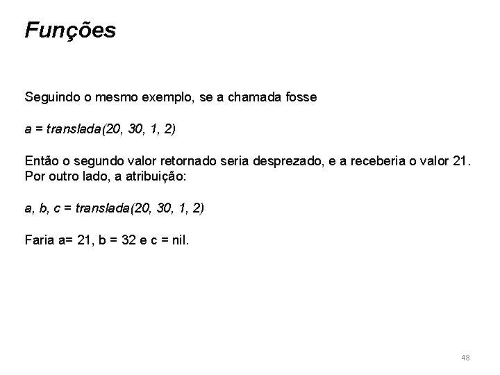 Funções Seguindo o mesmo exemplo, se a chamada fosse a = translada(20, 30, 1,
