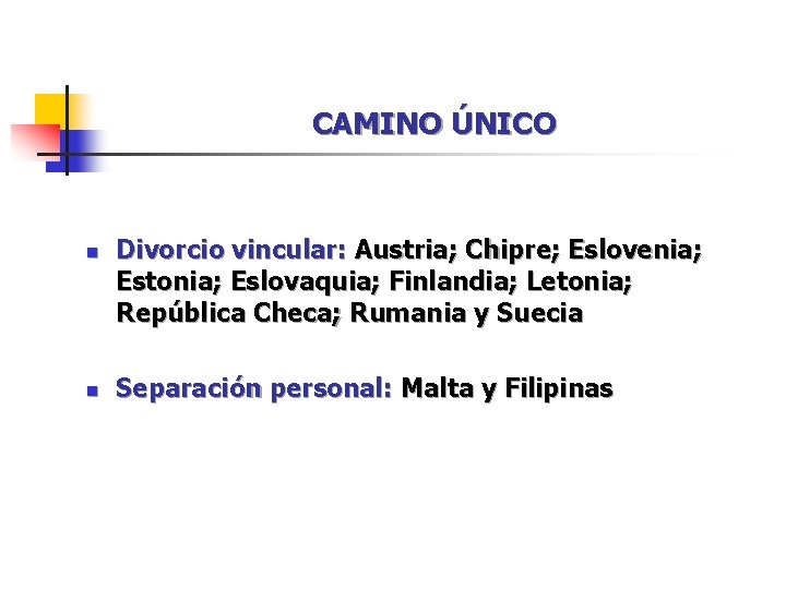 CAMINO ÚNICO n n Divorcio vincular: Austria; Chipre; Eslovenia; Estonia; Eslovaquia; Finlandia; Letonia; República CAMINO ÚNICO n n Divorcio vincular: Austria; Chipre; Eslovenia; Estonia; Eslovaquia; Finlandia; Letonia; República