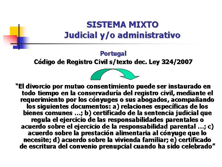 SISTEMA MIXTO Judicial y/o administrativo Portugal Código de Registro Civil s/texto dec. Ley 324/2007 SISTEMA MIXTO Judicial y/o administrativo Portugal Código de Registro Civil s/texto dec. Ley 324/2007
