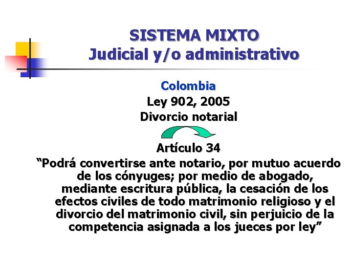SISTEMA MIXTO Judicial y/o administrativo Colombia Ley 902, 2005 Divorcio notarial Artículo 34 “Podrá SISTEMA MIXTO Judicial y/o administrativo Colombia Ley 902, 2005 Divorcio notarial Artículo 34 “Podrá