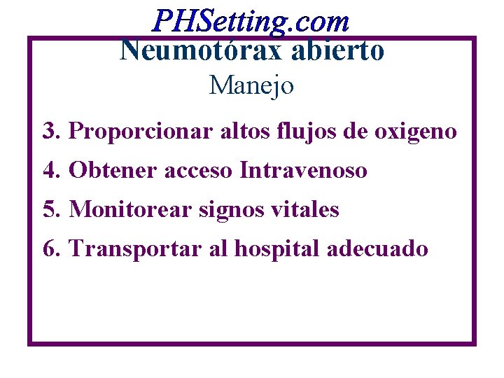 Neumotórax abierto Manejo 3. Proporcionar altos flujos de oxigeno 4. Obtener acceso Intravenoso 5. Neumotórax abierto Manejo 3. Proporcionar altos flujos de oxigeno 4. Obtener acceso Intravenoso 5.
