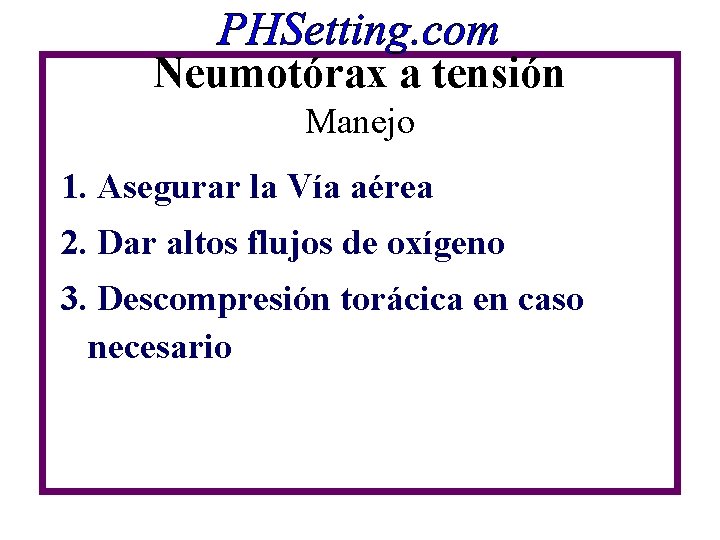 Neumotórax a tensión Manejo 1. Asegurar la Vía aérea 2. Dar altos flujos de Neumotórax a tensión Manejo 1. Asegurar la Vía aérea 2. Dar altos flujos de