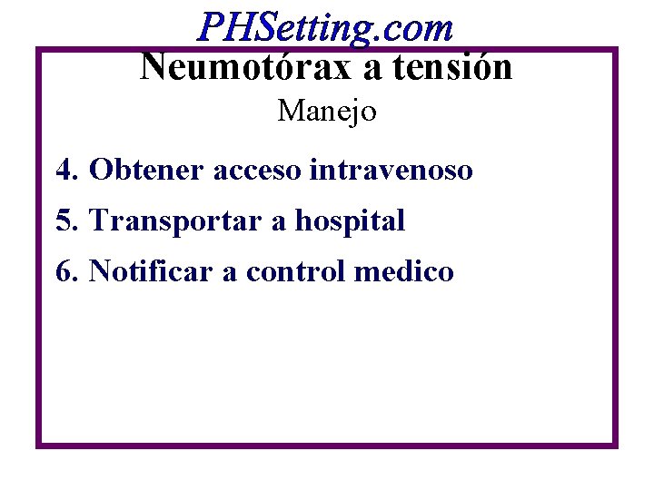 Neumotórax a tensión Manejo 4. Obtener acceso intravenoso 5. Transportar a hospital 6. Notificar Neumotórax a tensión Manejo 4. Obtener acceso intravenoso 5. Transportar a hospital 6. Notificar