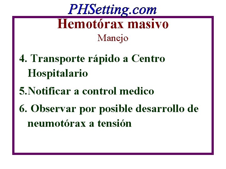 Hemotórax masivo Manejo 4. Transporte rápido a Centro Hospitalario 5. Notificar a control medico Hemotórax masivo Manejo 4. Transporte rápido a Centro Hospitalario 5. Notificar a control medico