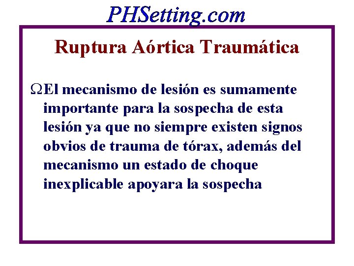 Ruptura Aórtica Traumática W El mecanismo de lesión es sumamente importante para la sospecha Ruptura Aórtica Traumática W El mecanismo de lesión es sumamente importante para la sospecha