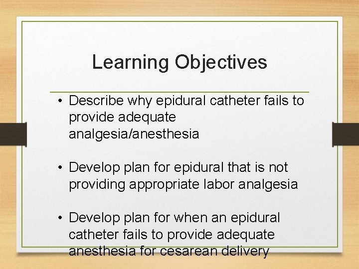 Learning Objectives • Describe why epidural catheter fails to provide adequate analgesia/anesthesia • Develop