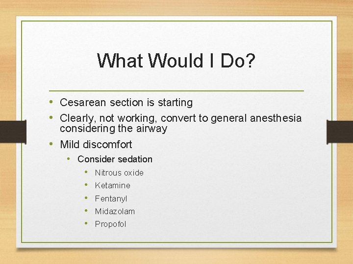 What Would I Do? • Cesarean section is starting • Clearly, not working, convert