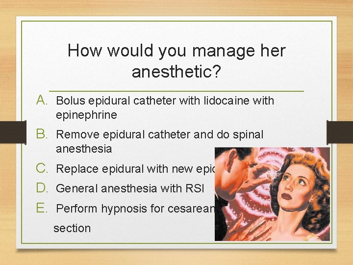 How would you manage her anesthetic? A. Bolus epidural catheter with lidocaine with epinephrine