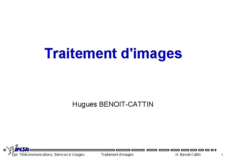 Traitement d'images Hugues BENOIT CATTIN Dpt. Télécommunications, Services & Usages Traitement d'images H. Benoit