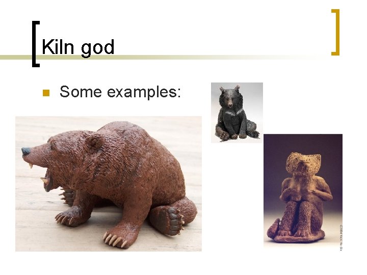 Kiln god n Some examples: 