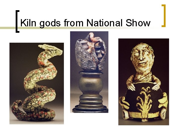 Kiln gods from National Show 