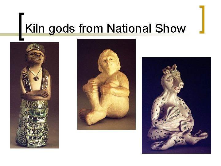 Kiln gods from National Show 