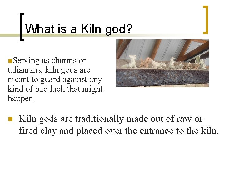 What is a Kiln god? n. Serving as charms or talismans, kiln gods are