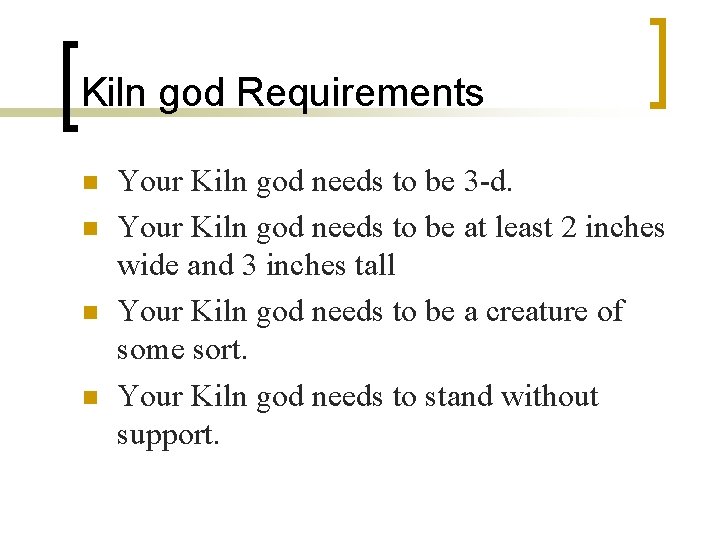 Kiln god Requirements n n Your Kiln god needs to be 3 -d. Your