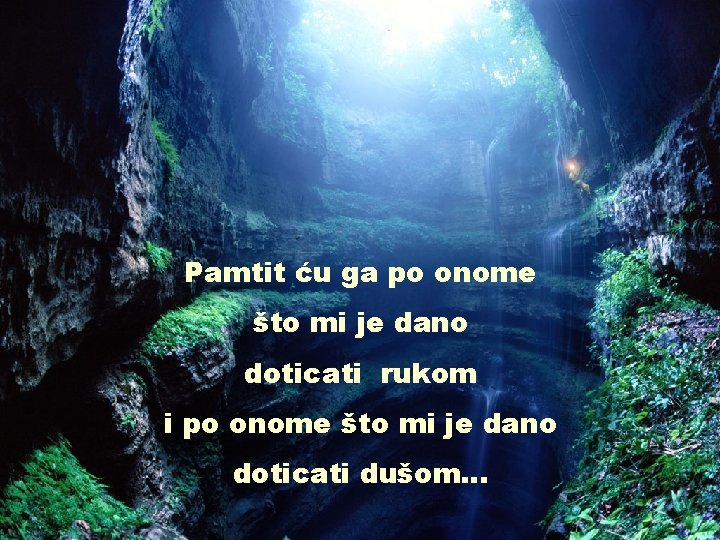 Pamtit ću ga po onome što mi je dano doticati rukom i po onome