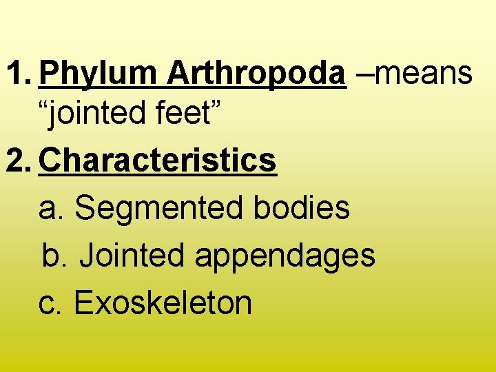 1. Phylum Arthropoda –means “jointed feet” 2. Characteristics a. Segmented bodies b. Jointed appendages