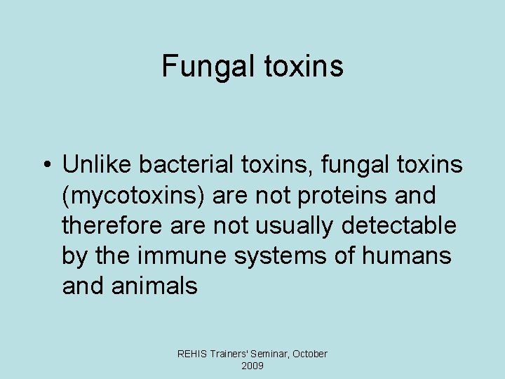 Fungal toxins • Unlike bacterial toxins, fungal toxins (mycotoxins) are not proteins and therefore