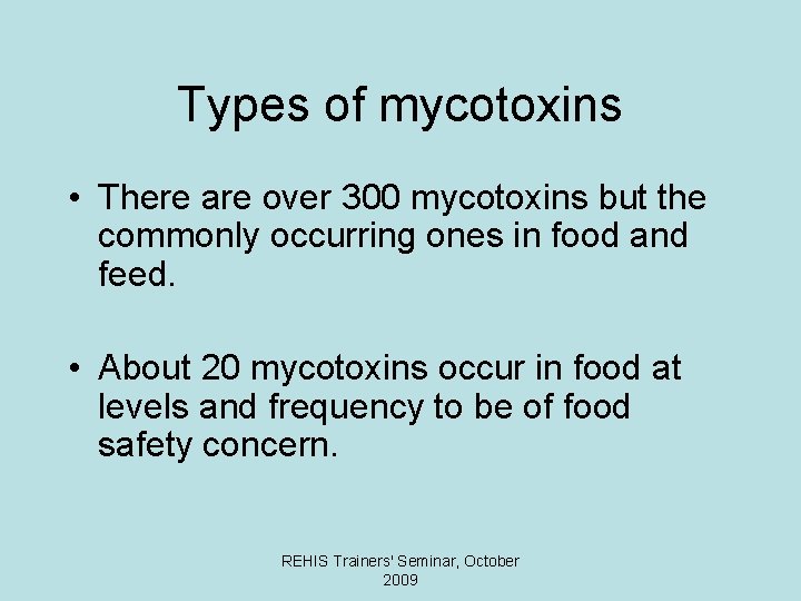 Types of mycotoxins • There are over 300 mycotoxins but the commonly occurring ones