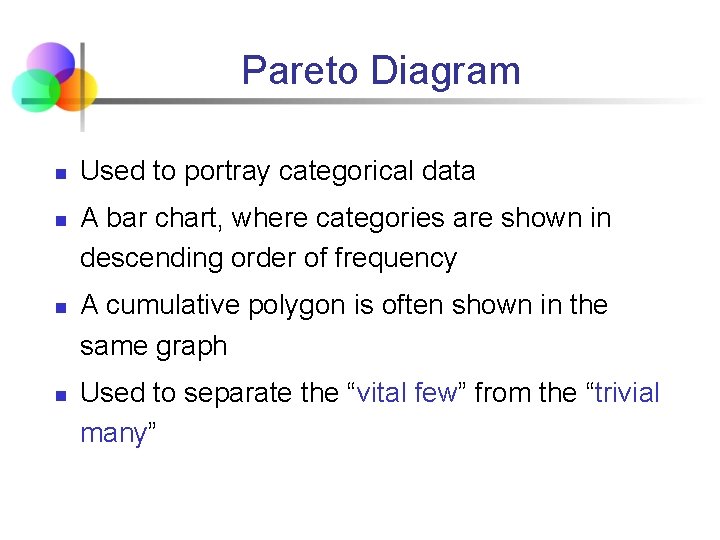 Pareto Diagram n n Used to portray categorical data A bar chart, where categories