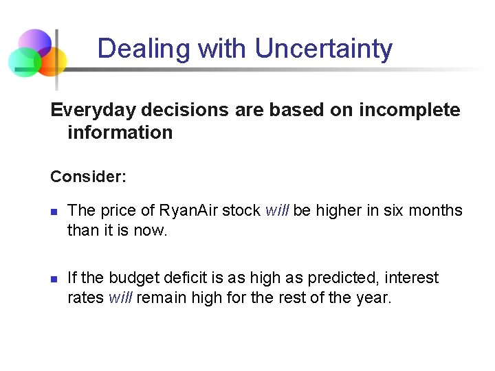 Dealing with Uncertainty Everyday decisions are based on incomplete information Consider: n n The