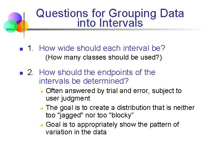 Questions for Grouping Data into Intervals n 1. How wide should each interval be?