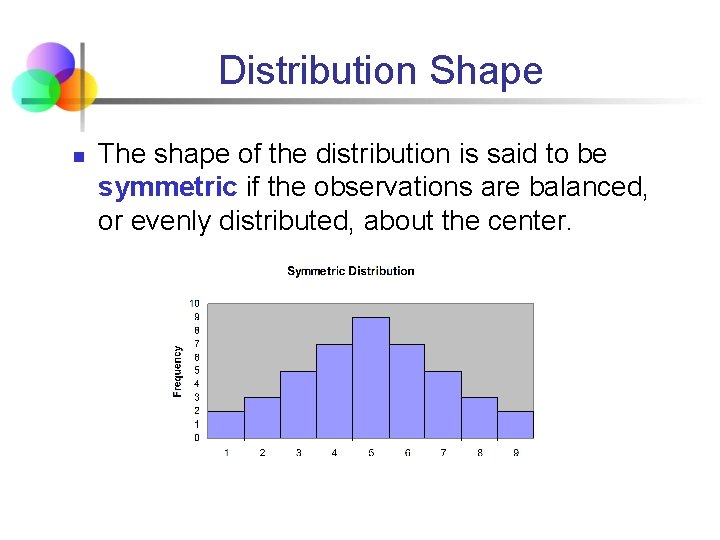 Distribution Shape n The shape of the distribution is said to be symmetric if