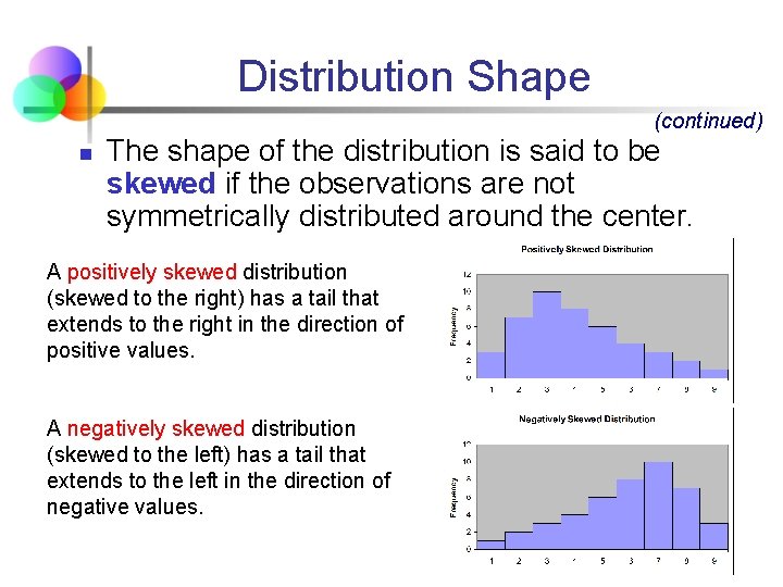 Distribution Shape (continued) n The shape of the distribution is said to be skewed