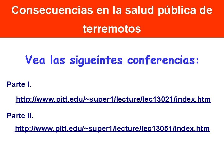 Consecuencias en la salud pública de terremotos Vea las sigueintes conferencias: Parte I. http: