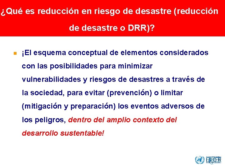 ¿Qué es reducción en riesgo de desastre (reducción de desastre o DRR)? n ¡El