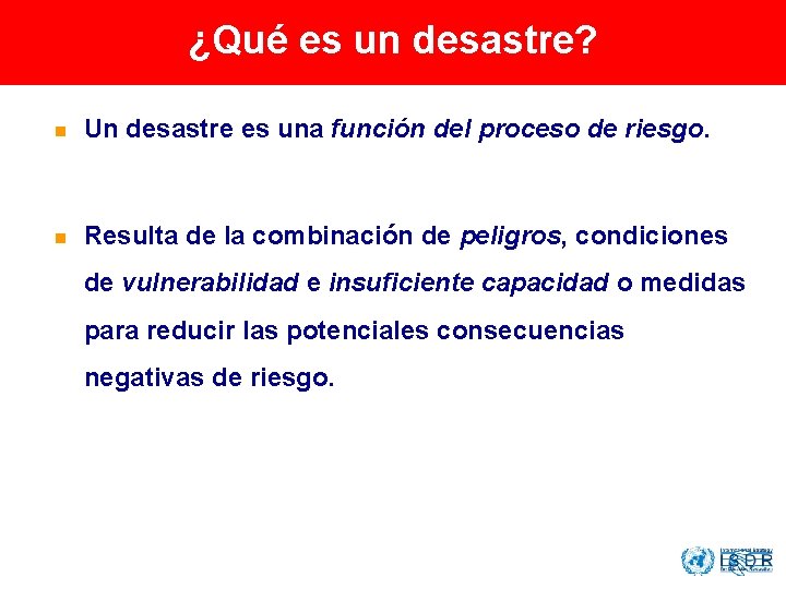 ¿Qué es un desastre? n Un desastre es una función del proceso de riesgo. ¿Qué es un desastre? n Un desastre es una función del proceso de riesgo.