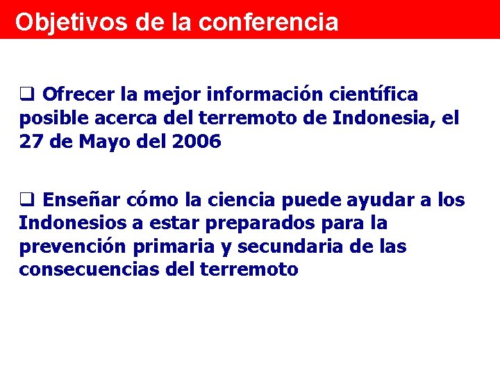 Objetivos de la conferencia q Ofrecer la mejor información científica posible acerca del terremoto