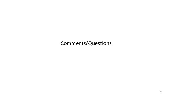 Comments/Questions 7 Comments/Questions 7