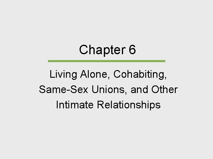 Chapter 6 Living Alone, Cohabiting, Same-Sex Unions, and Other Intimate Relationships 