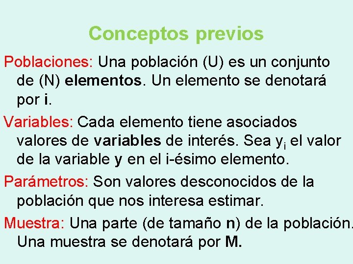 Conceptos previos Poblaciones: Una población (U) es un conjunto de (N) elementos. Un elemento