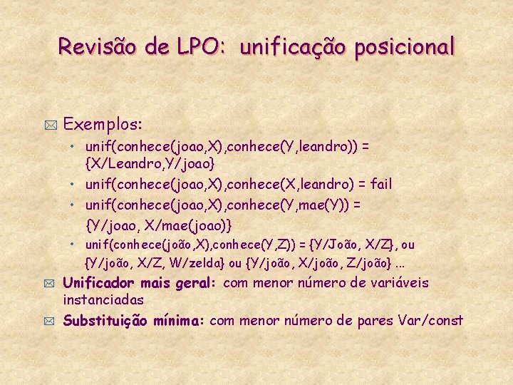 Revisão de LPO: unificação posicional * Exemplos: • unif(conhece(joao, X), conhece(Y, leandro)) = {X/Leandro,