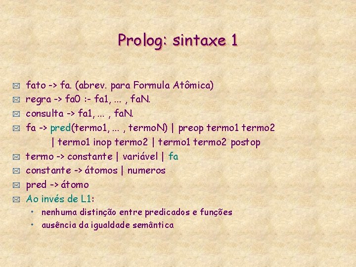 Prolog: sintaxe 1 * * * * fato -> fa. (abrev. para Formula Atômica)