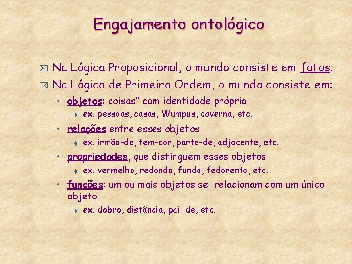 Engajamento ontológico Na Lógica Proposicional, o mundo consiste em fatos. * Na Lógica de