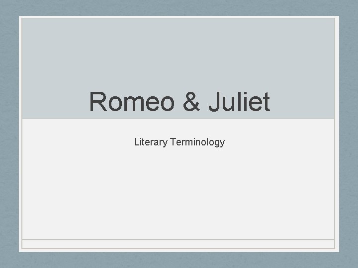 Romeo & Juliet Literary Terminology Romeo & Juliet Literary Terminology