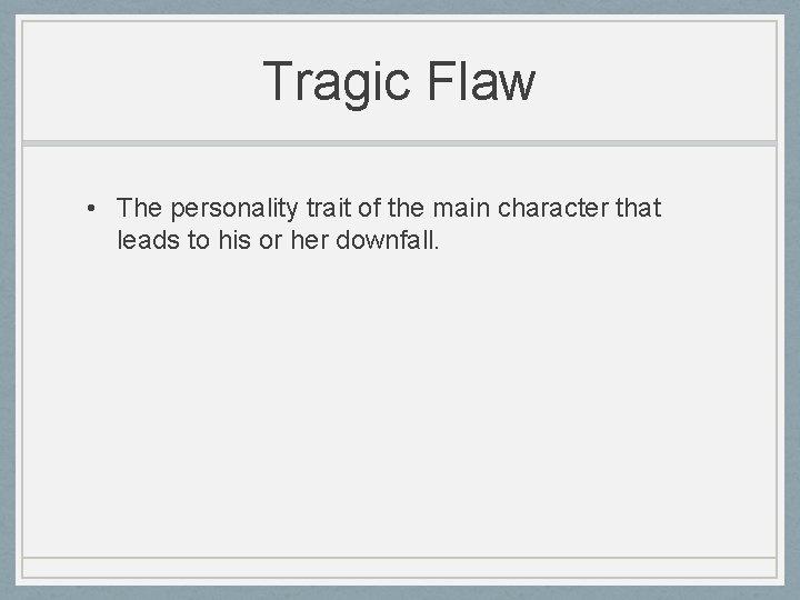 Tragic Flaw • The personality trait of the main character that leads to his Tragic Flaw • The personality trait of the main character that leads to his