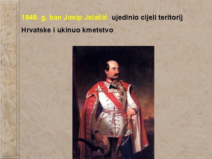 1848. g. ban Josip Jelačić ujedinio cijeli teritorij Hrvatske i ukinuo kmetstvo 