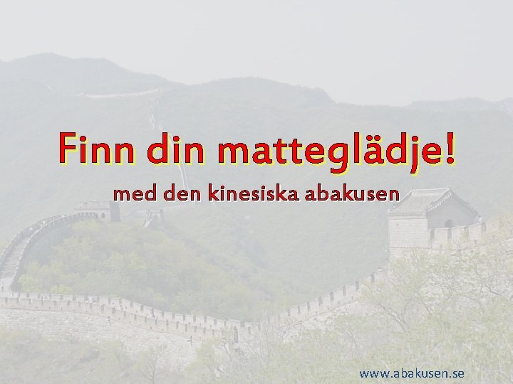 Finn din matteglädje! med den kinesiska abakusen www. abakusen. se 