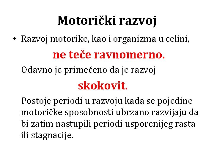 Motorički razvoj • Razvoj motorike, kao i organizma u celini, ne teče ravnomerno. Odavno